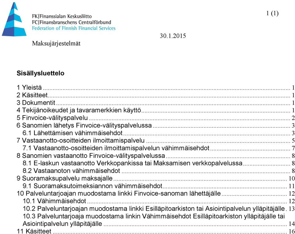 1 Vastaanotto-osoitteiden ilmoittamispalvelun vähimmäisehdot... 7 8 Sanomien vastaanotto Finvoice-välityspalvelussa... 8 8.1 E-laskun vastaanotto Verkkopankissa tai Maksamisen verkkopalvelussa... 8 8.2 Vastaanoton vähimmäisehdot.