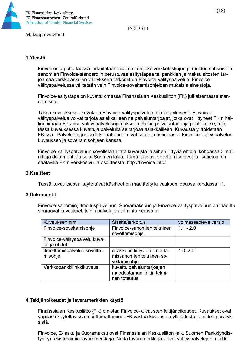 Finvoice-esitystapa on kuvattu omassa Finanssialan Keskusliiton (FK) julkaisemassa standardissa. Tässä kuvauksessa kuvataan Finvoice-välityspalvelun toiminta yleisesti.