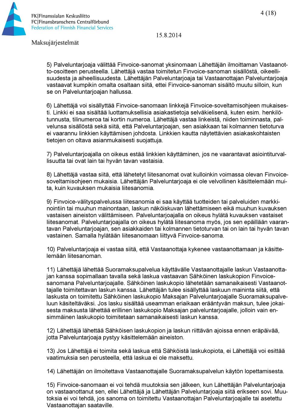 Lähettäjän Palveluntarjoaja tai Vastaanottajan Palveluntarjoaja vastaavat kumpikin omalta osaltaan siitä, ettei Finvoice-sanoman sisältö muutu silloin, kun se on Palveluntarjoajan hallussa.