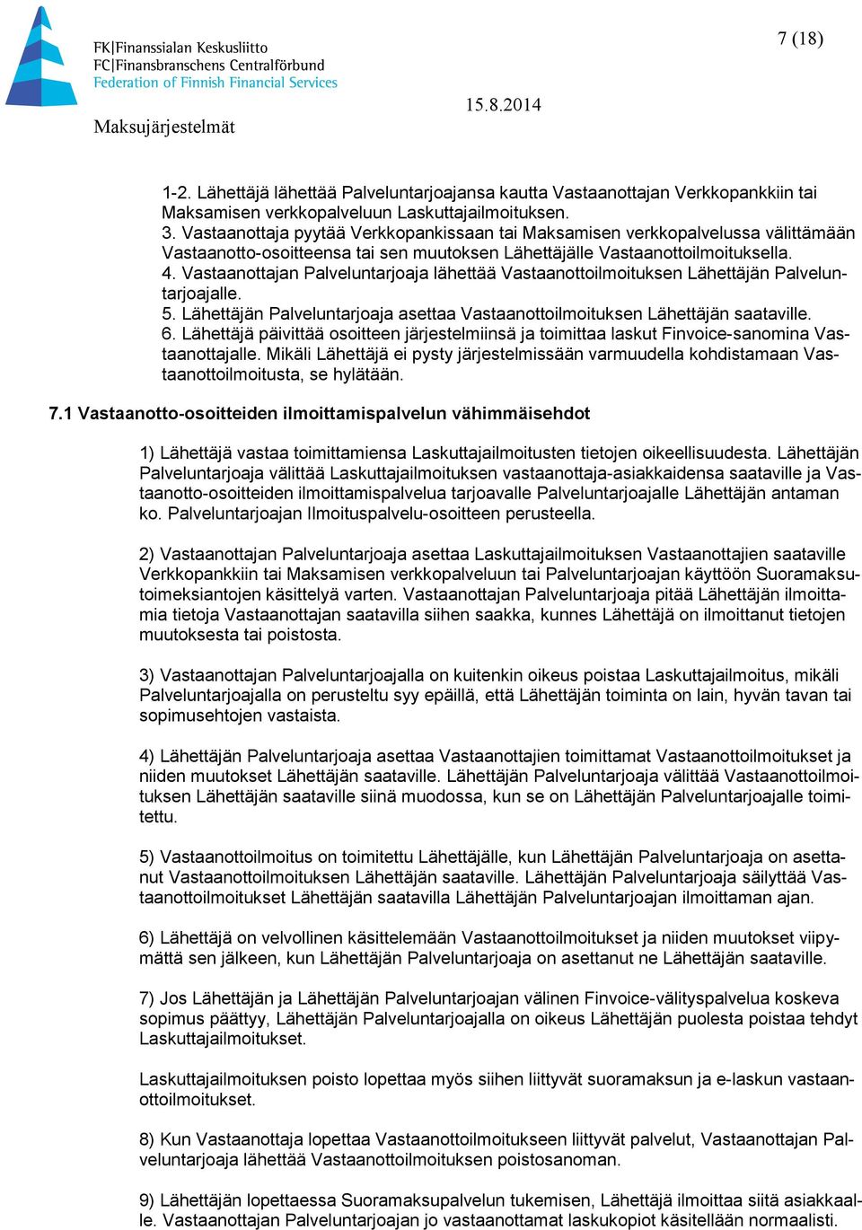 Vastaanottajan Palveluntarjoaja lähettää Vastaanottoilmoituksen Lähettäjän Palveluntarjoajalle. 5. Lähettäjän Palveluntarjoaja asettaa Vastaanottoilmoituksen Lähettäjän saataville. 6.