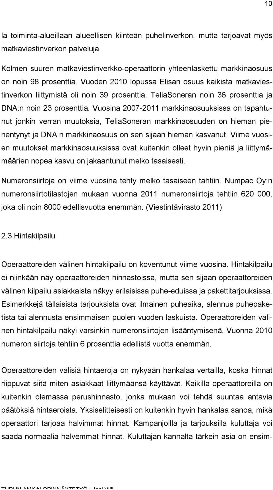 Vuoden 2010 lopussa Elisan osuus kaikista matkaviestinverkon liittymistä oli noin 39 prosenttia, TeliaSoneran noin 36 prosenttia ja DNA:n noin 23 prosenttia.