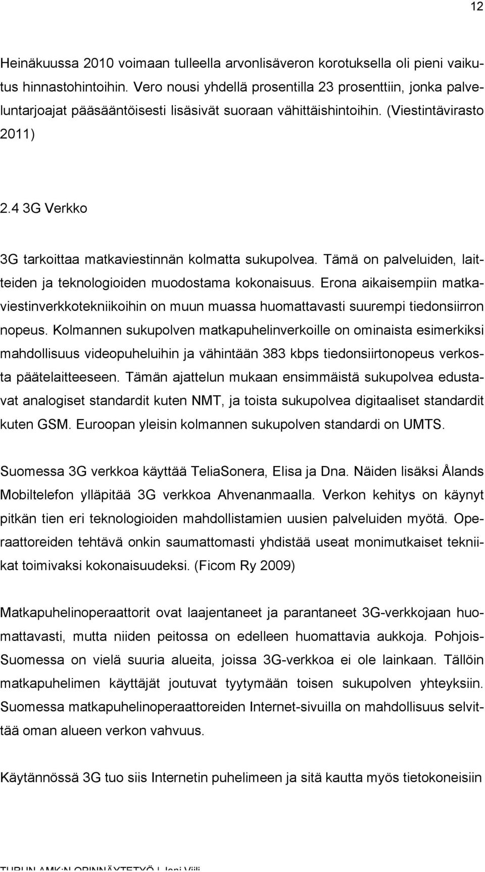 4 3G Verkko 3G tarkoittaa matkaviestinnän kolmatta sukupolvea. Tämä on palveluiden, laitteiden ja teknologioiden muodostama kokonaisuus.