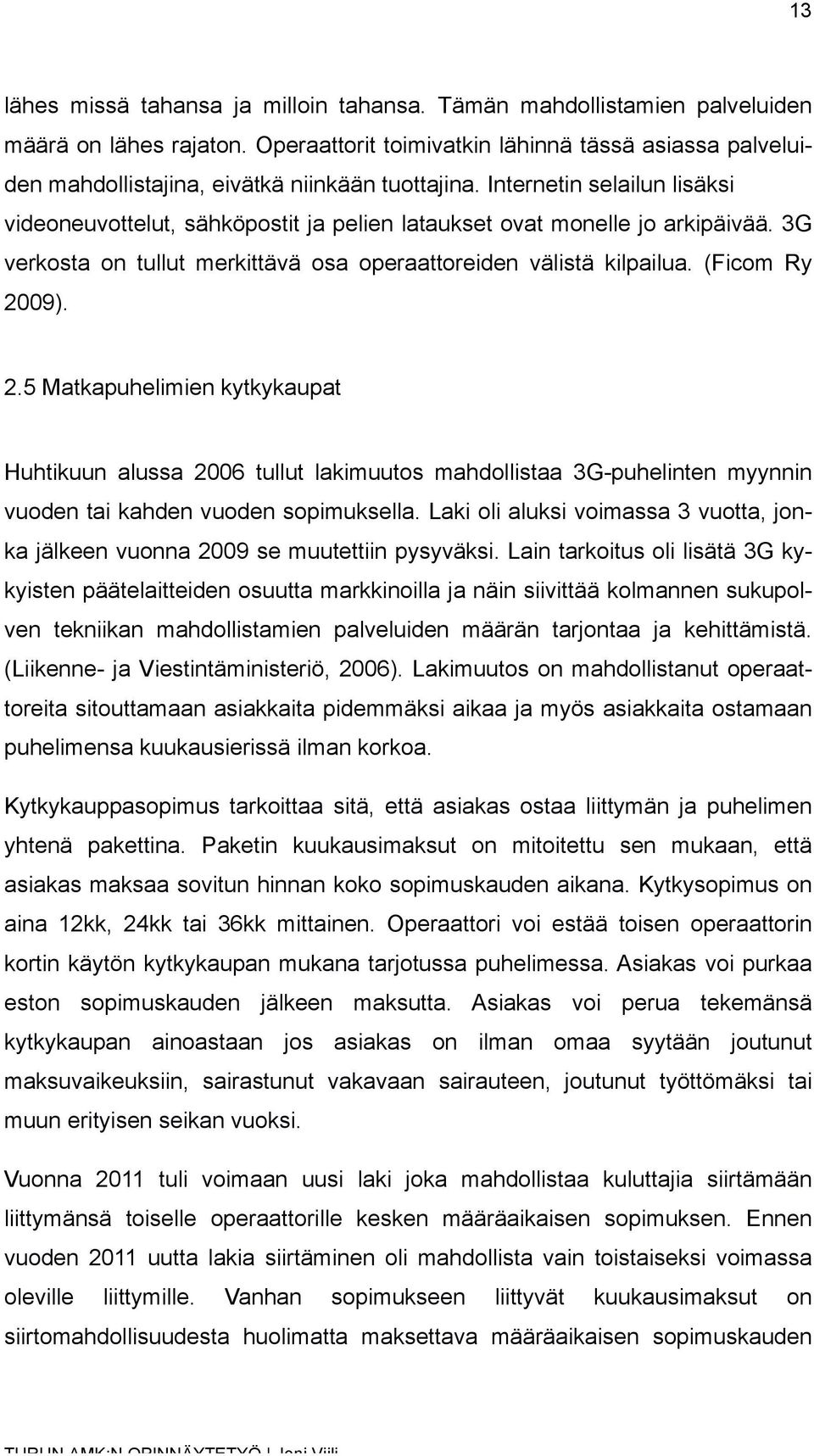 Internetin selailun lisäksi videoneuvottelut, sähköpostit ja pelien lataukset ovat monelle jo arkipäivää. 3G verkosta on tullut merkittävä osa operaattoreiden välistä kilpailua. (Ficom Ry 20