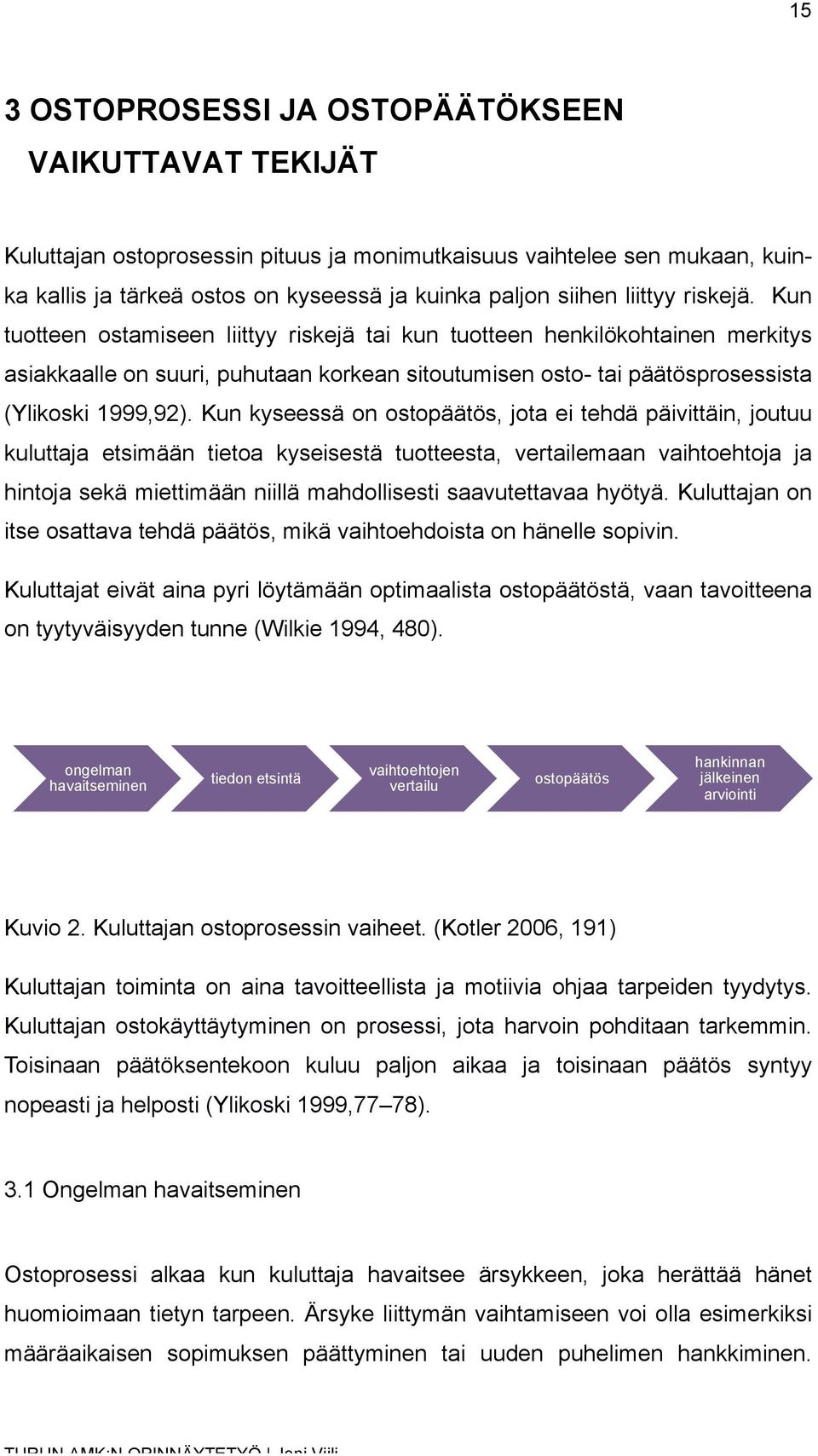 Kun kyseessä on ostopäätös, jota ei tehdä päivittäin, joutuu kuluttaja etsimään tietoa kyseisestä tuotteesta, vertailemaan vaihtoehtoja ja hintoja sekä miettimään niillä mahdollisesti saavutettavaa