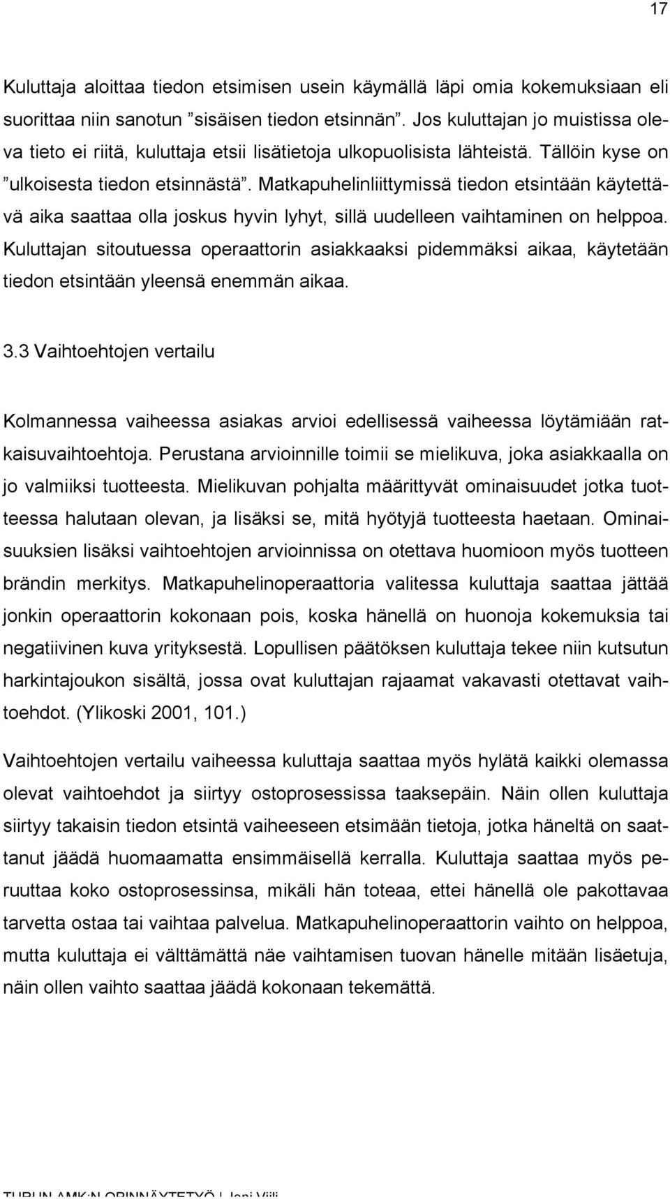 Matkapuhelinliittymissä tiedon etsintään käytettävä aika saattaa olla joskus hyvin lyhyt, sillä uudelleen vaihtaminen on helppoa.