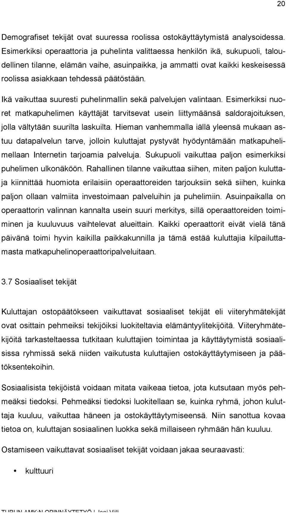 Ikä vaikuttaa suuresti puhelinmallin sekä palvelujen valintaan. Esimerkiksi nuoret matkapuhelimen käyttäjät tarvitsevat usein liittymäänsä saldorajoituksen, jolla vältytään suurilta laskuilta.