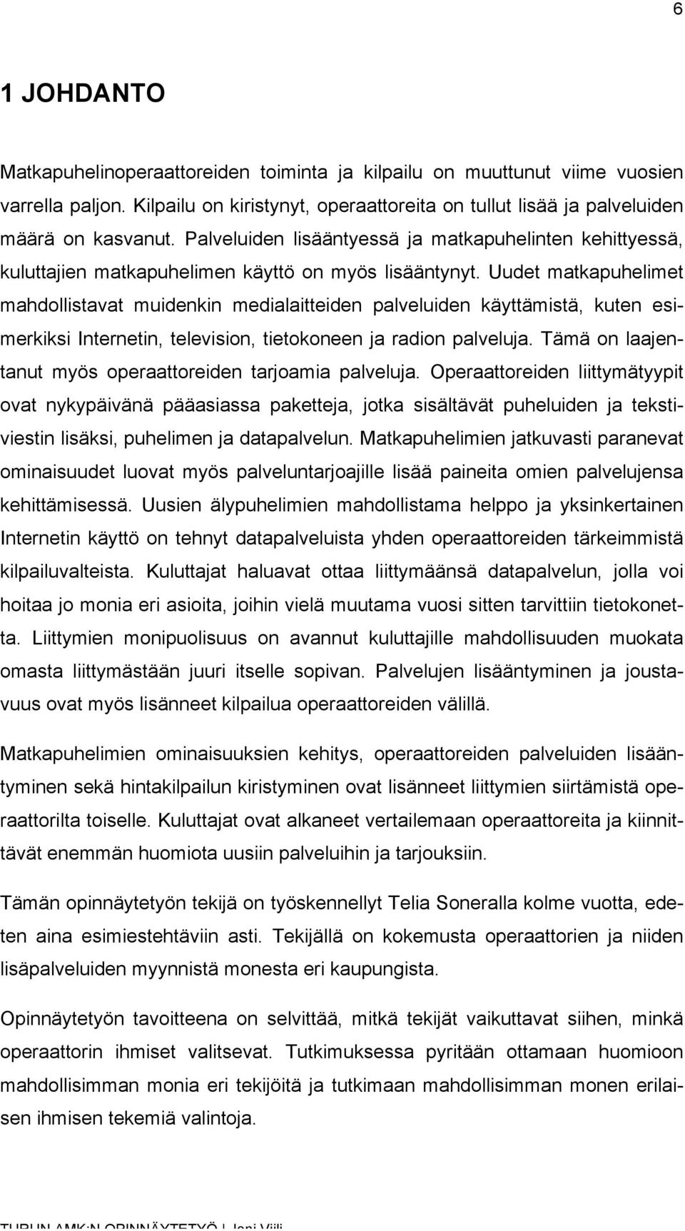 Uudet matkapuhelimet mahdollistavat muidenkin medialaitteiden palveluiden käyttämistä, kuten esimerkiksi Internetin, television, tietokoneen ja radion palveluja.