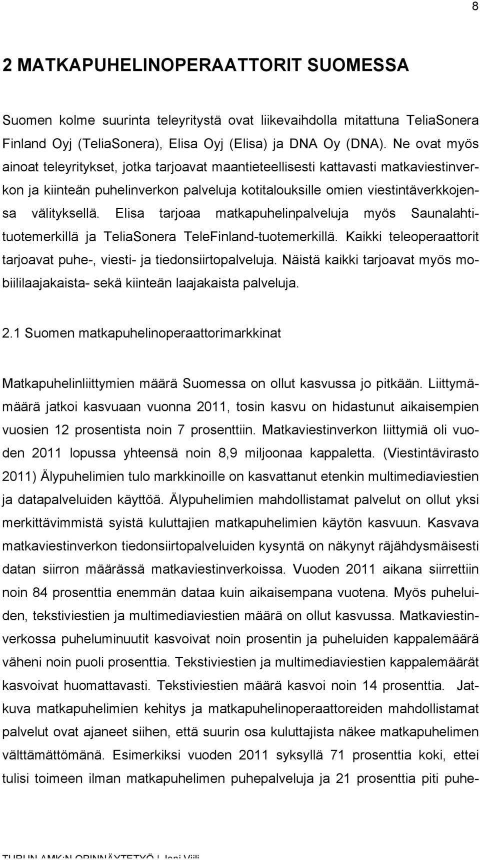 Elisa tarjoaa matkapuhelinpalveluja myös Saunalahtituotemerkillä ja TeliaSonera TeleFinland-tuotemerkillä. Kaikki teleoperaattorit tarjoavat puhe-, viesti- ja tiedonsiirtopalveluja.