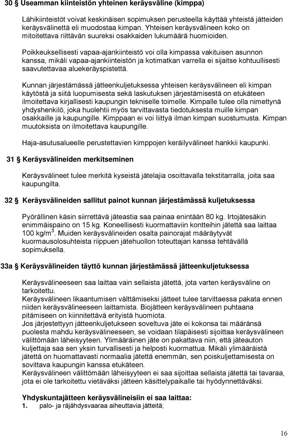 Poikkeuksellisesti vapaa-ajankiinteistö voi olla kimpassa vakituisen asunnon kanssa, mikäli vapaa-ajankiinteistön ja kotimatkan varrella ei sijaitse kohtuullisesti saavutettavaa aluekeräyspistettä.