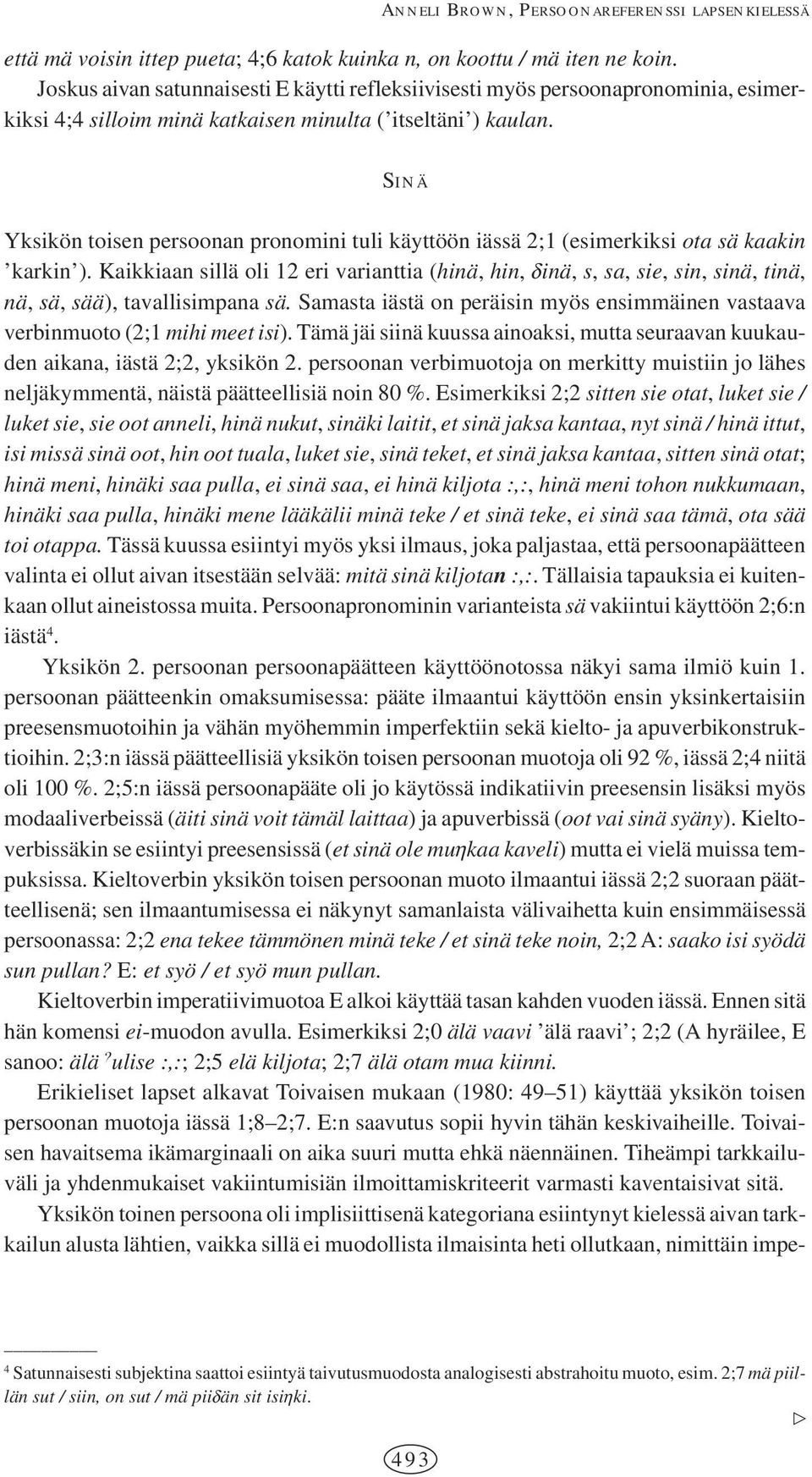 SINÄ Yksikön toisen persoonan pronomini tuli käyttöön iässä 2;1 (esimerkiksi ota sä kaakin karkin ).