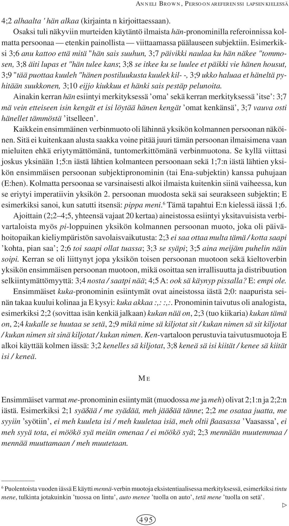 Esimerkiksi 3;6 anu kattoo että mitä "hän sais suuhun, 3;7 päivikki naulaa ku hän näkee "tommosen, 3;8 äiti lupas et "hän tulee kans; 3;8 se itkee ku se luulee et päikki vie hänen housut, 3;9 "tää