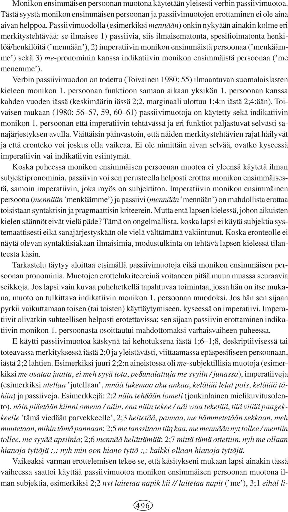 imperatiivin monikon ensimmäistä persoonaa ( menkäämme ) sekä 3) me-pronominin kanssa indikatiivin monikon ensimmäistä persoonaa ( me menemme ).