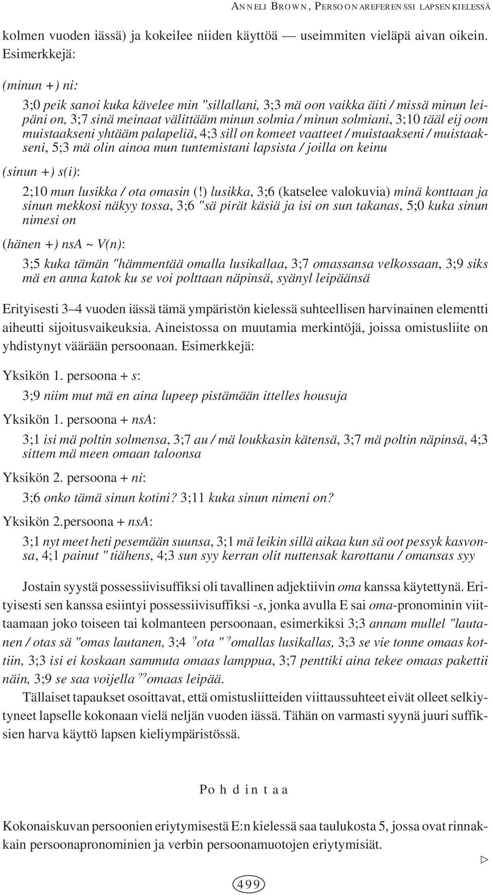 muistaakseni yhtääm palapeliä, 4;3 sill on komeet vaatteet / muistaakseni / muistaakseni, 5;3 mä olin ainoa mun tuntemistani lapsista / joilla on keinu (sinun +) s(i): 2;10 mun lusikka / ota omasin (!