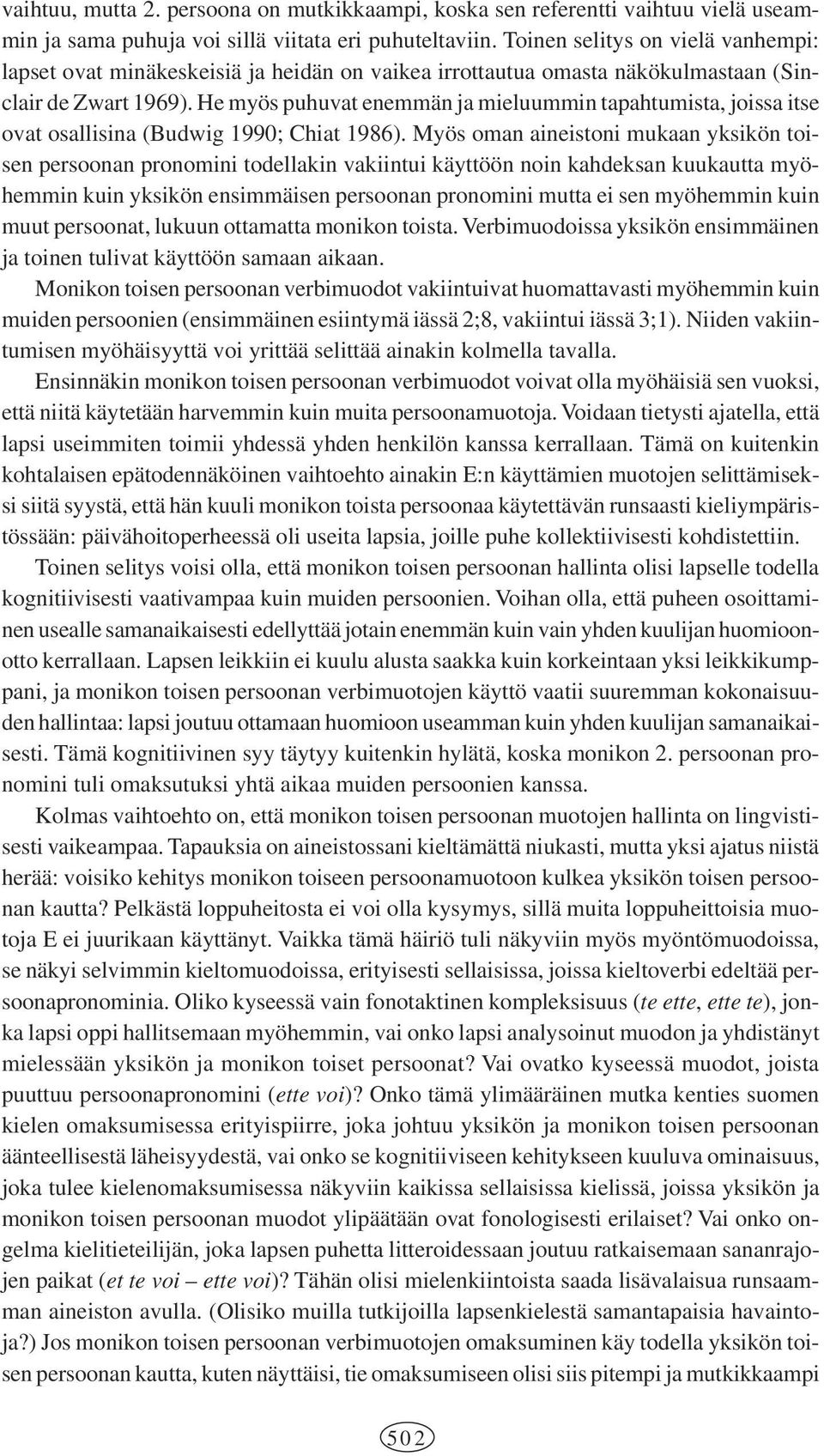 He myös puhuvat enemmän ja mieluummin tapahtumista, joissa itse ovat osallisina (Budwig 1990; Chiat 1986).