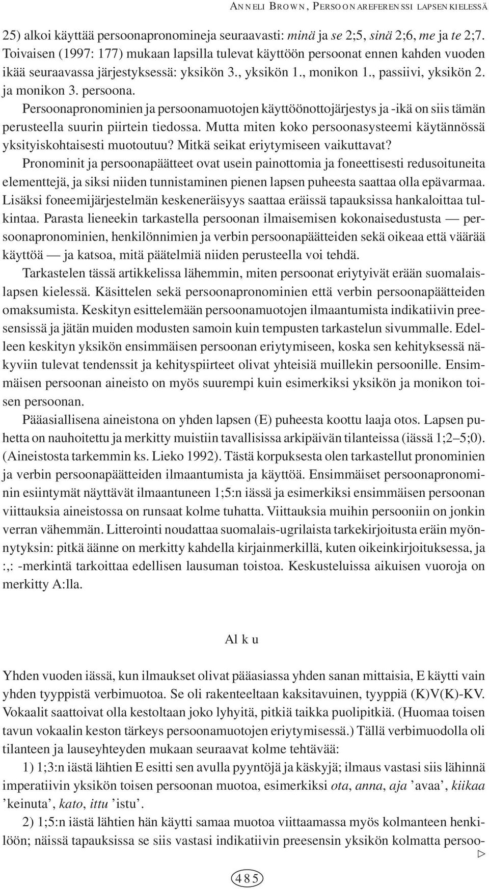 Mutta miten koko persoonasysteemi käytännössä yksityiskohtaisesti muotoutuu? Mitkä seikat eriytymiseen vaikuttavat?