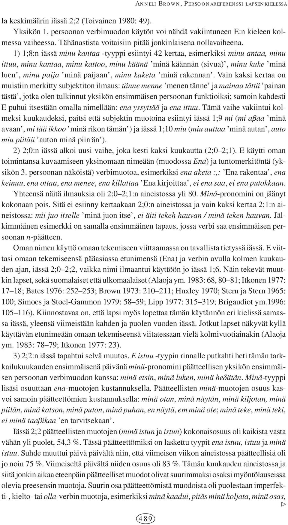 1) 1;8:n iässä minu kantaa -tyyppi esiintyi 42 kertaa, esimerkiksi minu antaa, minu ittuu, minu kantaa, minu kattoo, minu käänä minä käännän (sivua), minu kuke minä luen, minu paija minä paijaan,