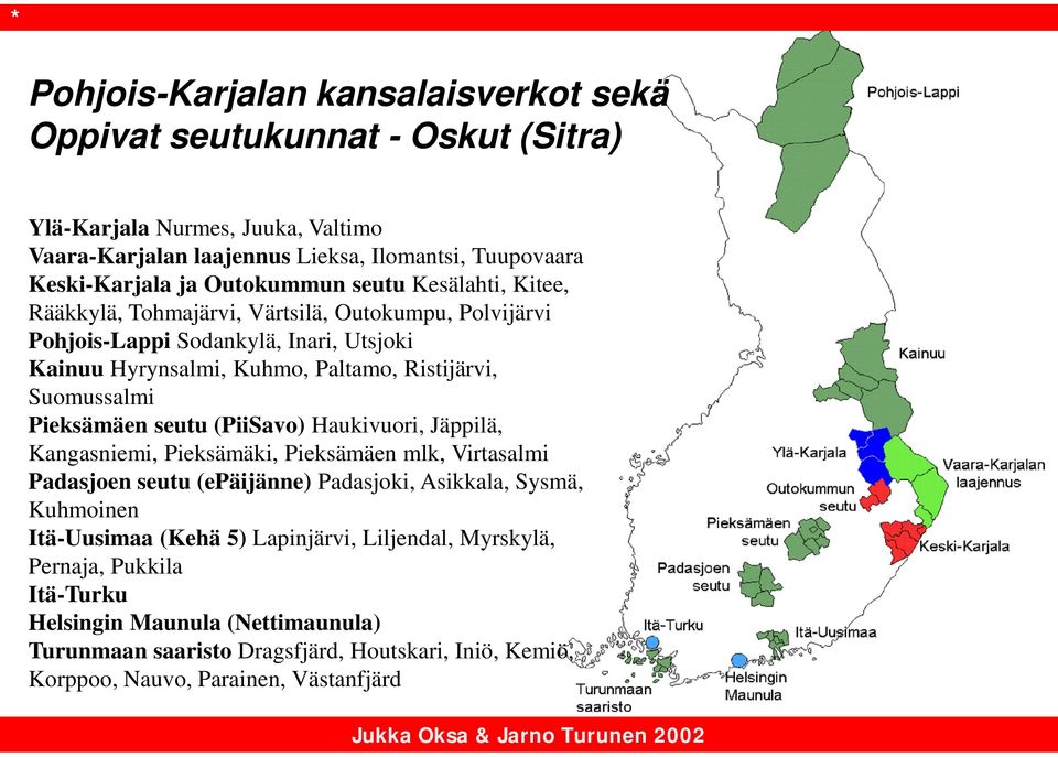 (PiiSavo) Haukivuori, Jäppilä, Kangasniemi, Pieksämäki, Pieksämäen mlk, Virtasalmi Padasjoen seutu (epäijänne) Padasjoki, Asikkala, Sysmä, Kuhmoinen Itä-Uusimaa (Kehä 5) Lapinjärvi, Liljendal,