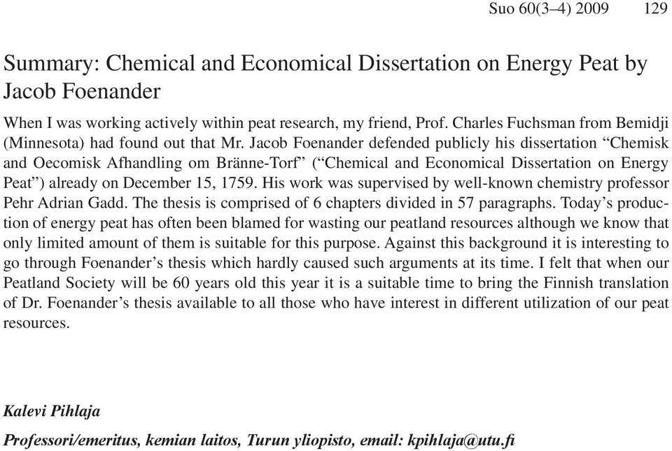 Jacob Foenander defended publicly his dissertation Chemisk and Oecomisk Afhandling om Bränne-Torf ( Chemical and Economical Dissertation on Energy Peat ) already on December 15, 1759.