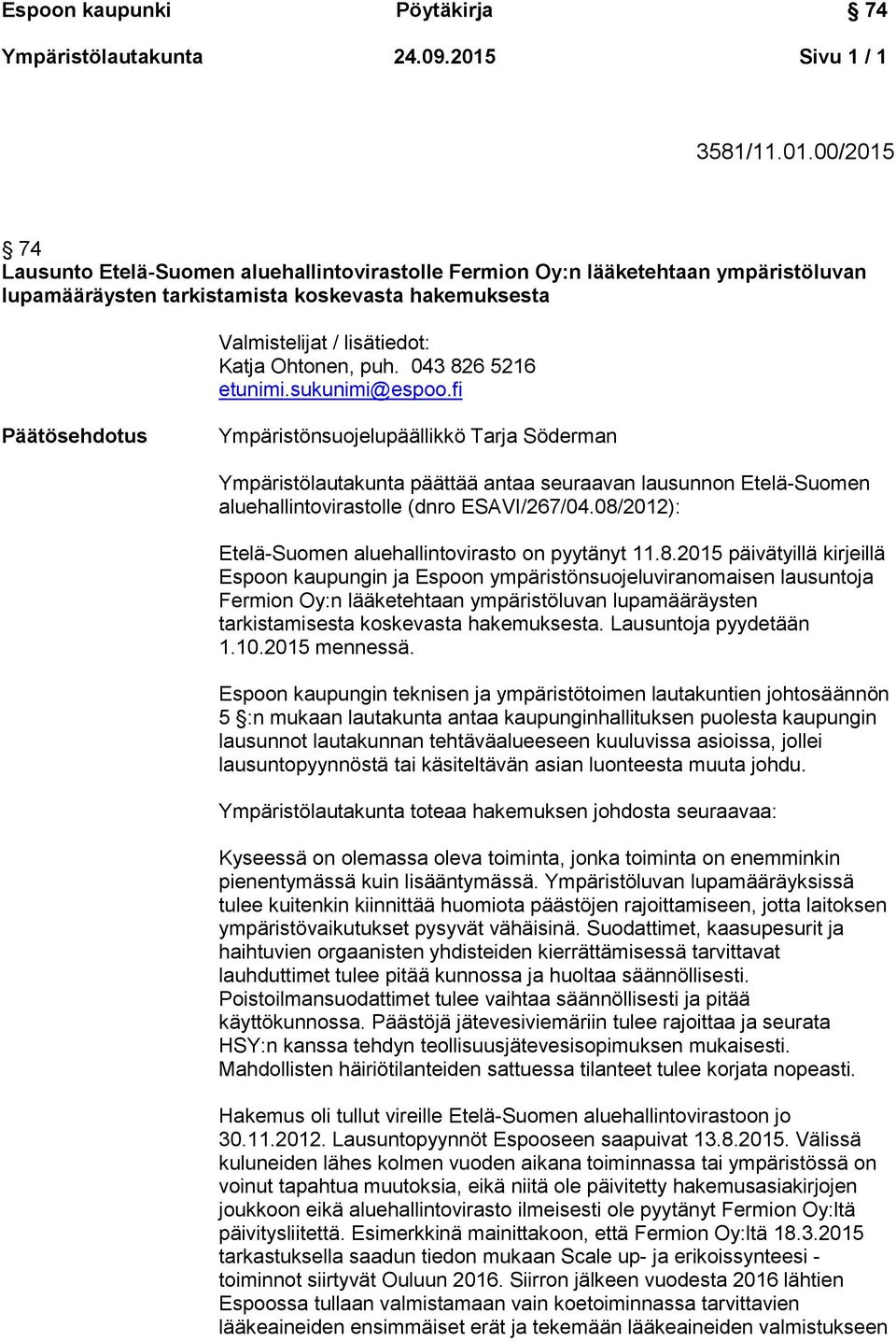 00/2015 74 Lausunto Etelä-Suomen aluehallintovirastolle Fermion Oy:n lääketehtaan ympäristöluvan lupamääräysten tarkistamista koskevasta hakemuksesta Valmistelijat / lisätiedot: Katja Ohtonen, puh.