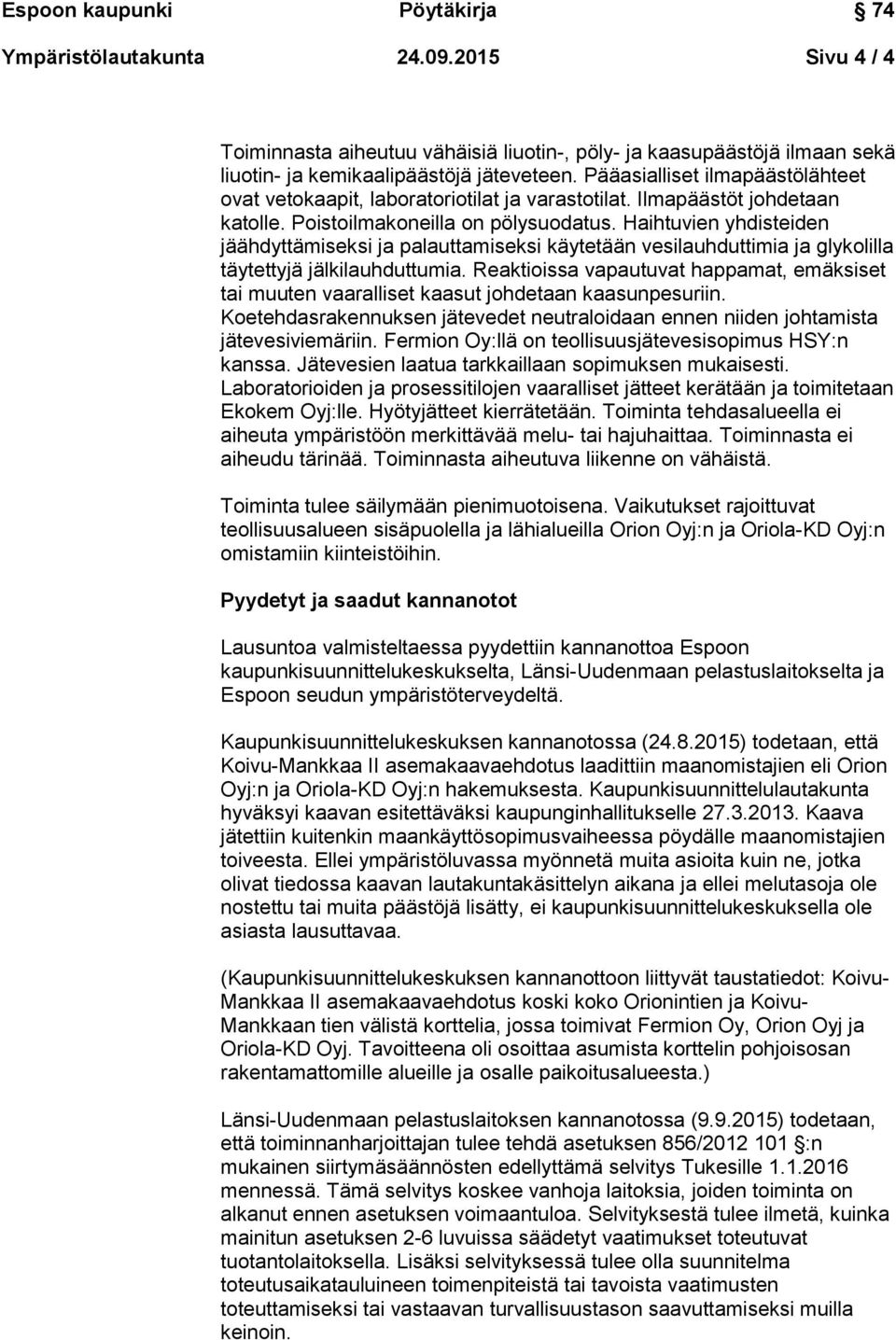 Haihtuvien yhdisteiden jäähdyttämiseksi ja palauttamiseksi käytetään vesilauhduttimia ja glykolilla täytettyjä jälkilauhduttumia.