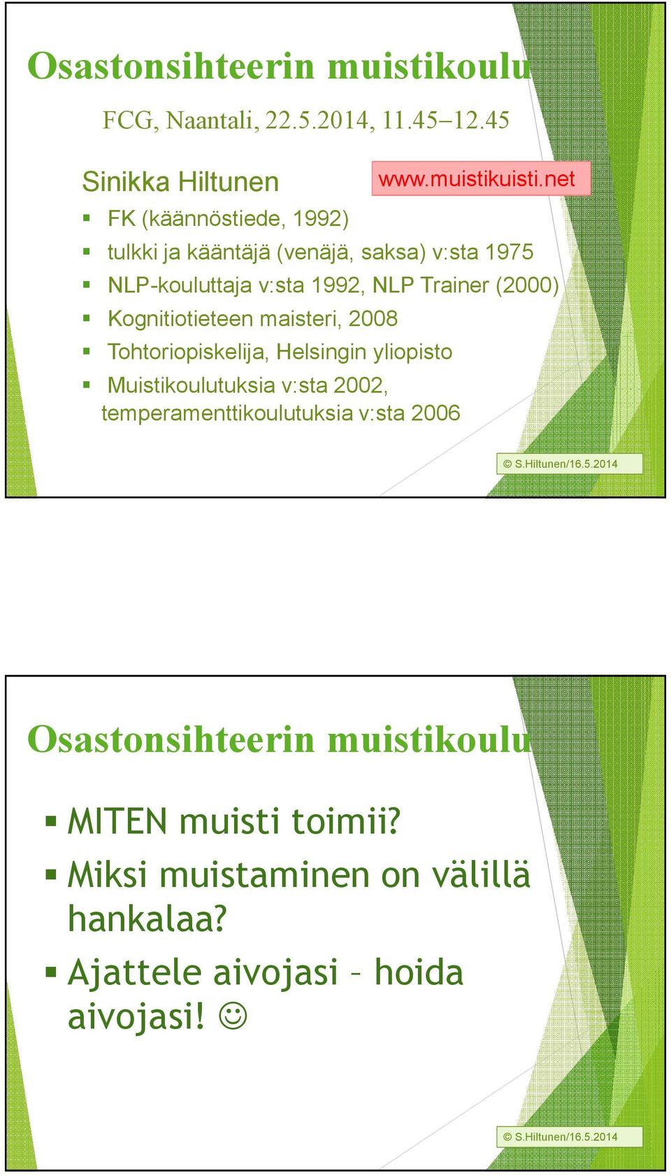 NLP Trainer (2000) Kognitiotieteen maisteri, 2008 Tohtoriopiskelija, Helsingin yliopisto Muistikoulutuksia v:sta 2002,