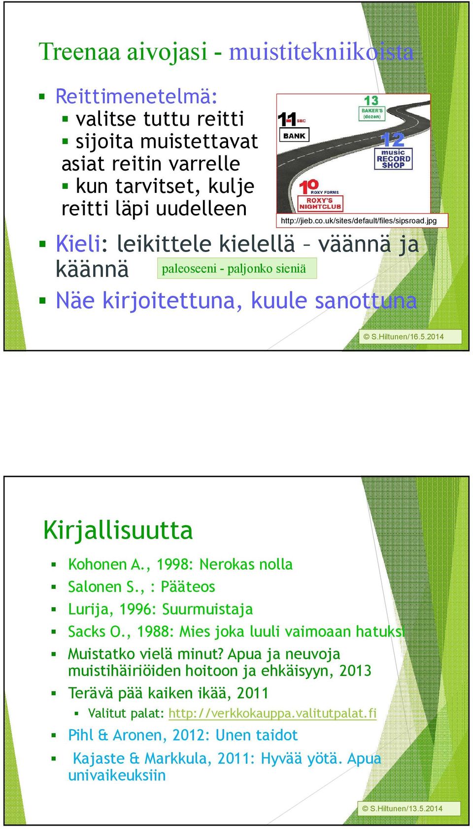 , 1998: Nerokas nolla Salonen S., : Pääteos Lurija, 1996: Suurmuistaja Sacks O., 1988: Mies joka luuli vaimoaan hatuksi Muistatko vielä minut?