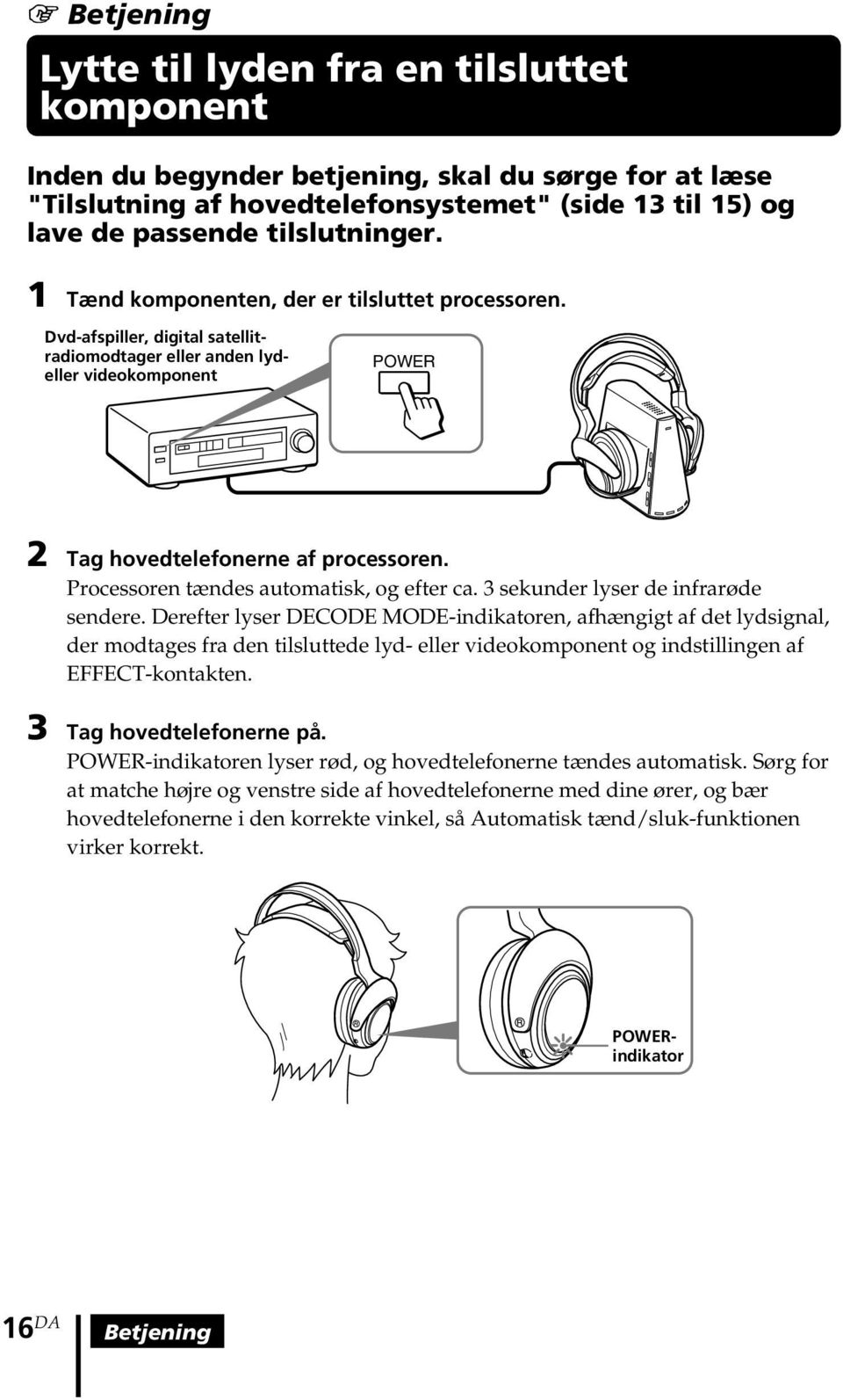 Processoren tændes automatisk, og efter ca. 3 sekunder lyser de infrarøde sendere.