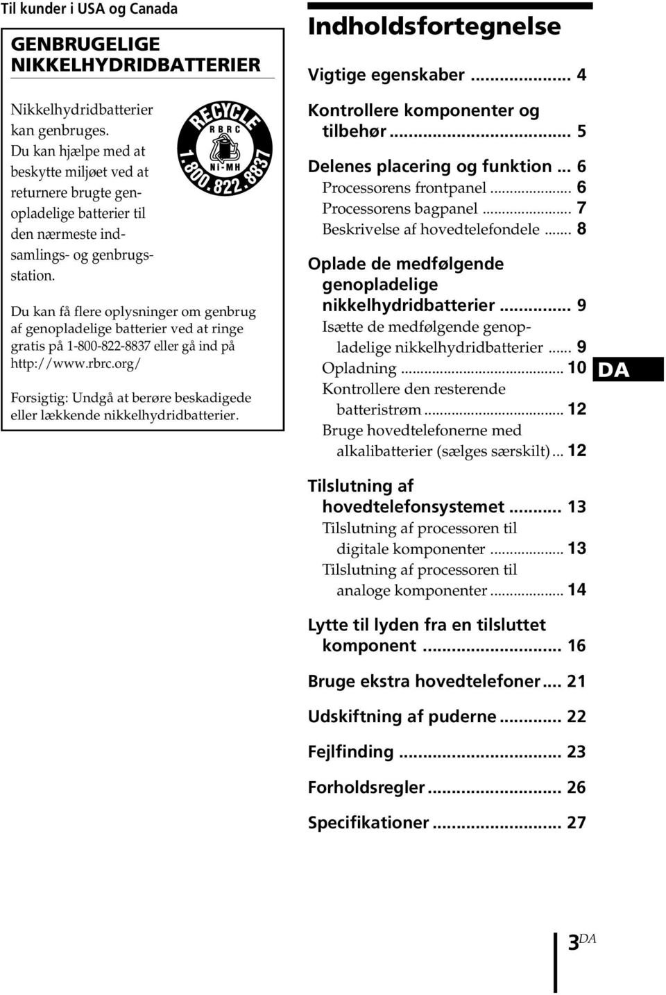 Du kan få flere oplysninger om genbrug af genopladelige batterier ved at ringe gratis på 1-800-822-8837 eller gå ind på http://www.rbrc.