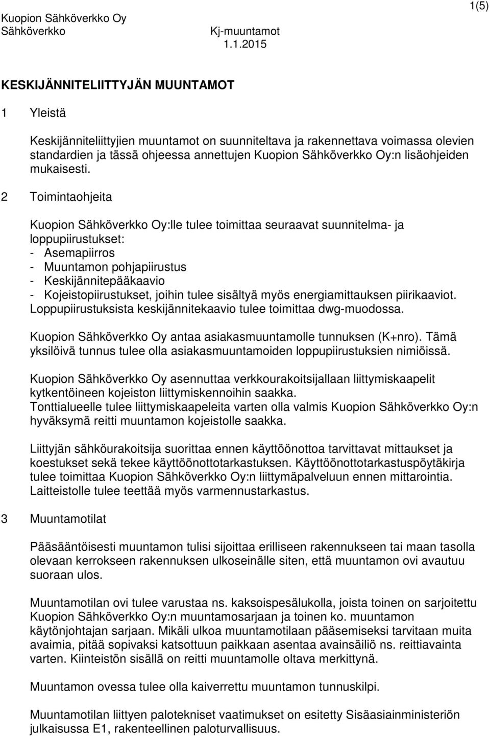 2 Toimintaohjeita Kuopion Oy:lle tulee toimittaa seuraavat suunnitelma- ja loppupiirustukset: - Asemapiirros - Muuntamon pohjapiirustus - Keskijännitepääkaavio - Kojeistopiirustukset, joihin tulee
