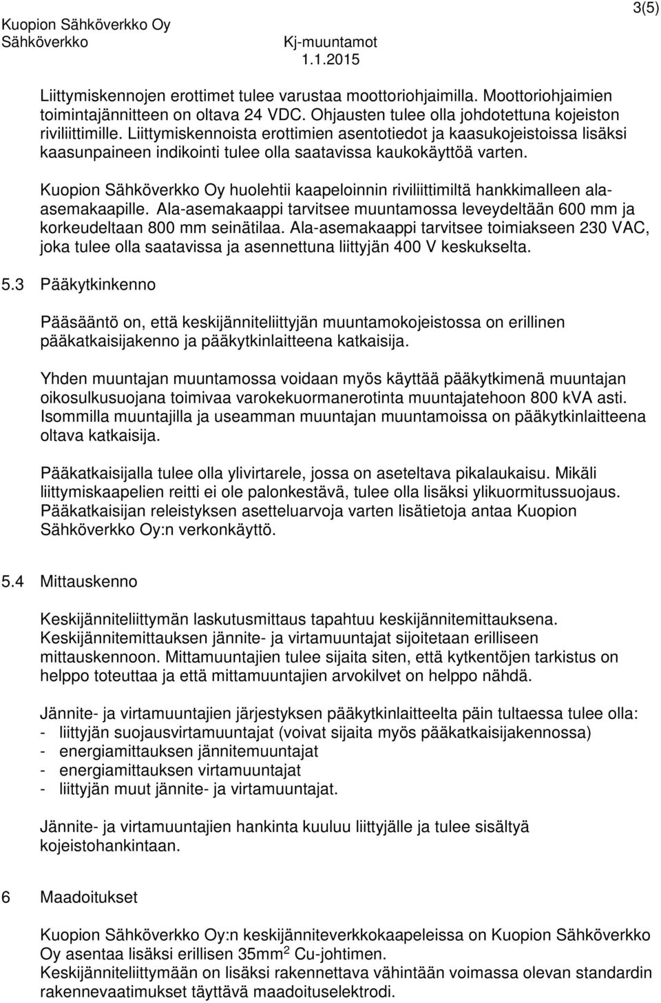 Kuopion Oy huolehtii kaapeloinnin riviliittimiltä hankkimalleen alaasemakaapille. Ala-asemakaappi tarvitsee muuntamossa leveydeltään 600 mm ja korkeudeltaan 800 mm seinätilaa.