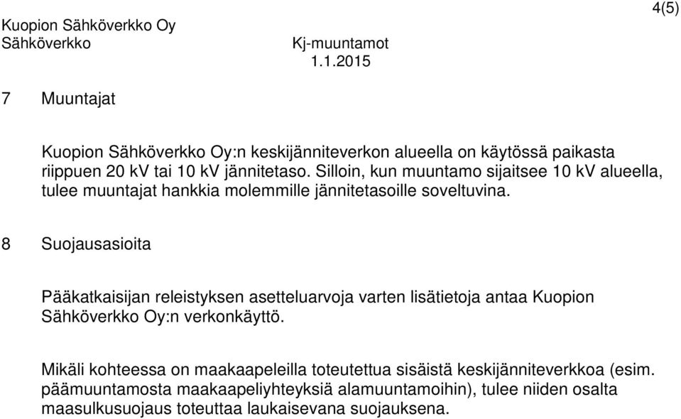 8 Suojausasioita Pääkatkaisijan releistyksen asetteluarvoja varten lisätietoja antaa Kuopion Oy:n verkonkäyttö.