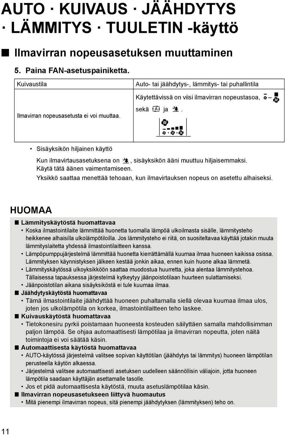 Sisäyksikön hiljainen käyttö Kun ilmavirtausasetuksena on, sisäyksikön ääni muuttuu hiljaisemmaksi. Käytä tätä äänen vaimentamiseen.