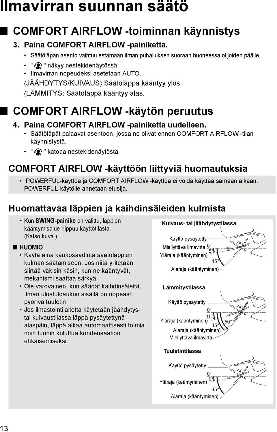 Paina COMFORT AIRFLOW -painiketta uudelleen. Säätöläpät palaavat asentoon, jossa ne olivat ennen COMFORT AIRFLOW -tilan käynnistystä. " " katoaa nestekidenäytöstä.