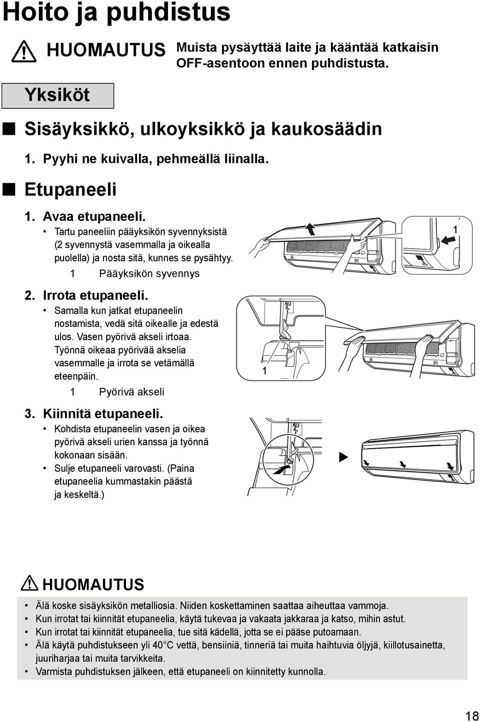 Samalla kun jatkat etupaneelin nostamista, vedä sitä oikealle ja edestä ulos. Vasen pyörivä akseli irtoaa. Työnnä oikeaa pyörivää akselia vasemmalle ja irrota se vetämällä eteenpäin.