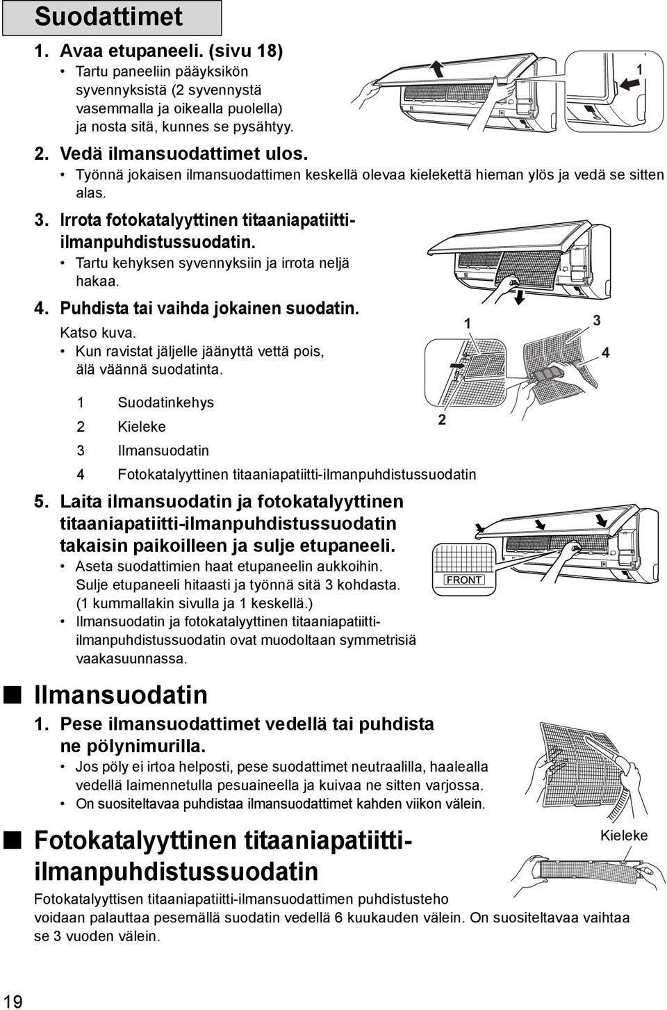 Tartu kehyksen syvennyksiin ja irrota neljä hakaa. 4. Puhdista tai vaihda jokainen suodatin. 1 3 Katso kuva. Kun ravistat jäljelle jäänyttä vettä pois, 4 älä väännä suodatinta.