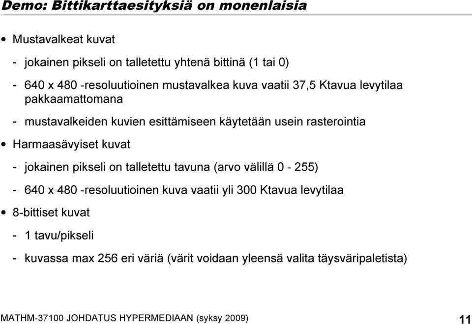 Harmaasävyiset kuvat - jokainen pikseli on talletettu tavuna (arvo välillä 0-255) - 640 x 480 -resoluutioinen kuva vaatii yli 300 Ktavua