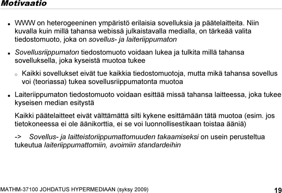 millä tahansa sovelluksella, joka kyseistä muotoa tukee Kaikki sovellukset eivät tue kaikkia tiedostomuotoja, mutta mikä tahansa sovellus voi (teoriassa) tukea sovellusriippumatonta muotoa