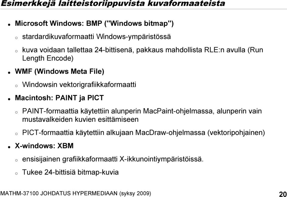 PAINT-formaattia käytettiin alunperin MacPaint-ohjelmassa, alunperin vain mustavalkeiden kuvien esittämiseen PICT-formaattia käytettiin alkujaan