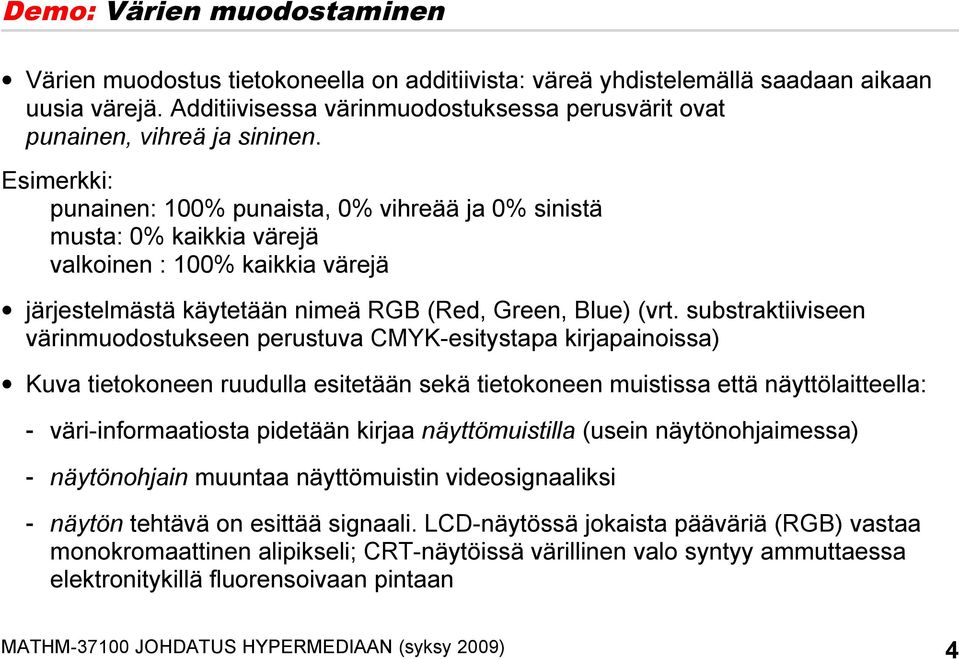 Esimerkki: punainen: 100% punaista, 0% vihreää ja 0% sinistä musta: 0% kaikkia värejä valkoinen : 100% kaikkia värejä järjestelmästä käytetään nimeä RGB (Red, Green, Blue) (vrt.