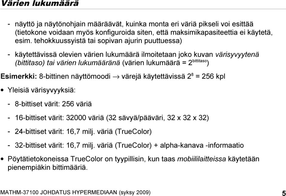 Esimerkki: 8-bittinen näyttömoodi värejä käytettävissä 2 8 = 256 kpl Yleisiä värisyvyyksiä: - 8-bittiset värit: 256 väriä - 16-bittiset värit: 32000 väriä (32 sävyä/pääväri, 32 x 32 x 32) -