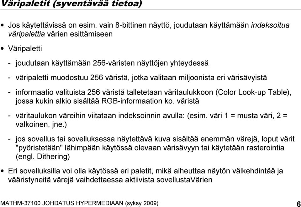 jotka valitaan miljoonista eri värisävyistä - informaatio valituista 256 väristä talletetaan väritaulukkoon (Color Look-up Table), jossa kukin alkio sisältää RGB-informaation ko.