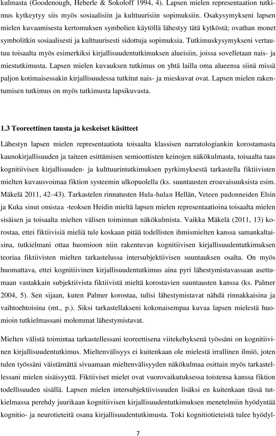 Tutkimuskysymykseni vertautuu toisaalta myös esimerkiksi kirjallisuudentutkimuksen alueisiin, joissa sovelletaan nais- ja miestutkimusta.