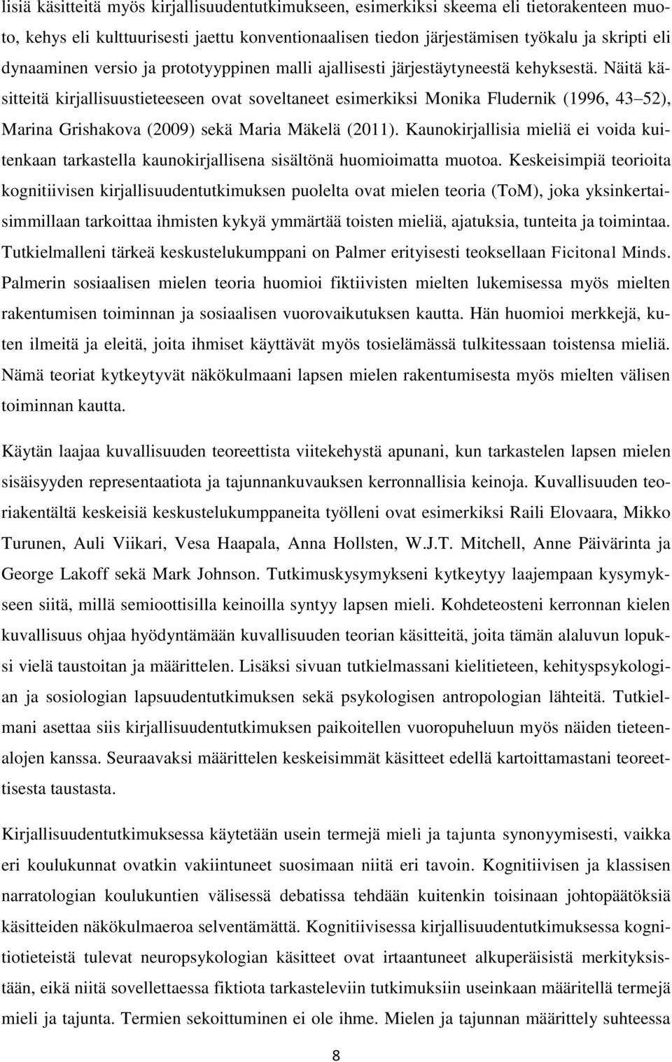 Näitä käsitteitä kirjallisuustieteeseen ovat soveltaneet esimerkiksi Monika Fludernik (1996, 43 52), Marina Grishakova (2009) sekä Maria Mäkelä (2011).