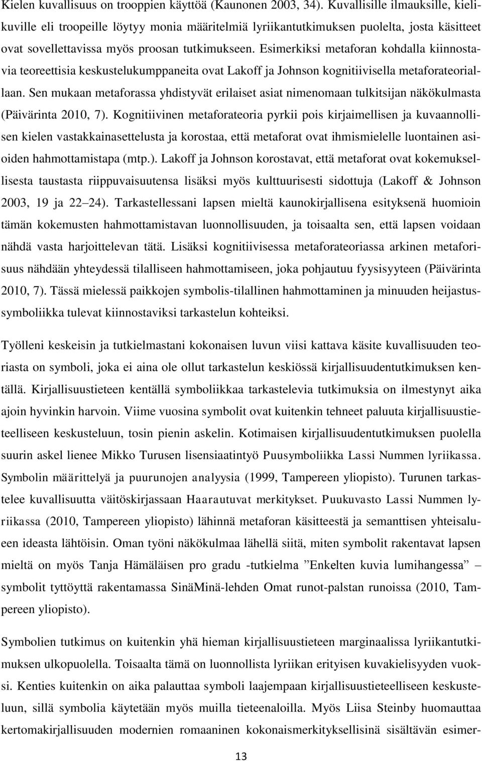 Esimerkiksi metaforan kohdalla kiinnostavia teoreettisia keskustelukumppaneita ovat Lakoff ja Johnson kognitiivisella metaforateoriallaan.