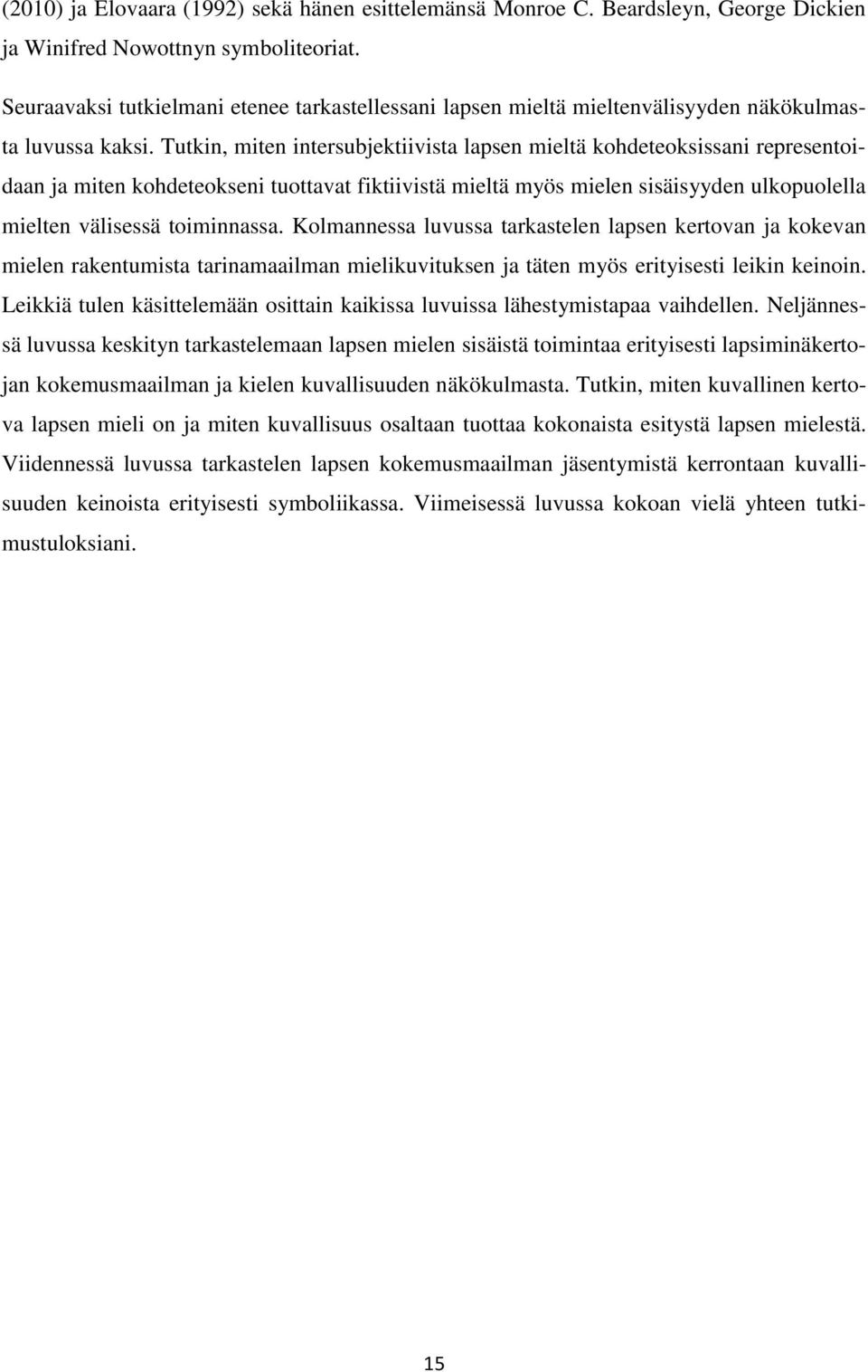 Tutkin, miten intersubjektiivista lapsen mieltä kohdeteoksissani representoidaan ja miten kohdeteokseni tuottavat fiktiivistä mieltä myös mielen sisäisyyden ulkopuolella mielten välisessä toiminnassa.