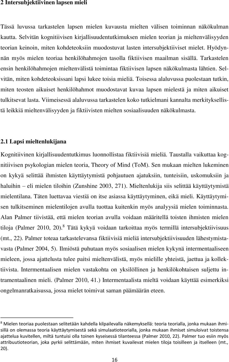 Hyödynnän myös mielen teoriaa henkilöhahmojen tasolla fiktiivisen maailman sisällä. Tarkastelen ensin henkilöhahmojen mieltenvälistä toimintaa fiktiivisen lapsen näkökulmasta lähtien.