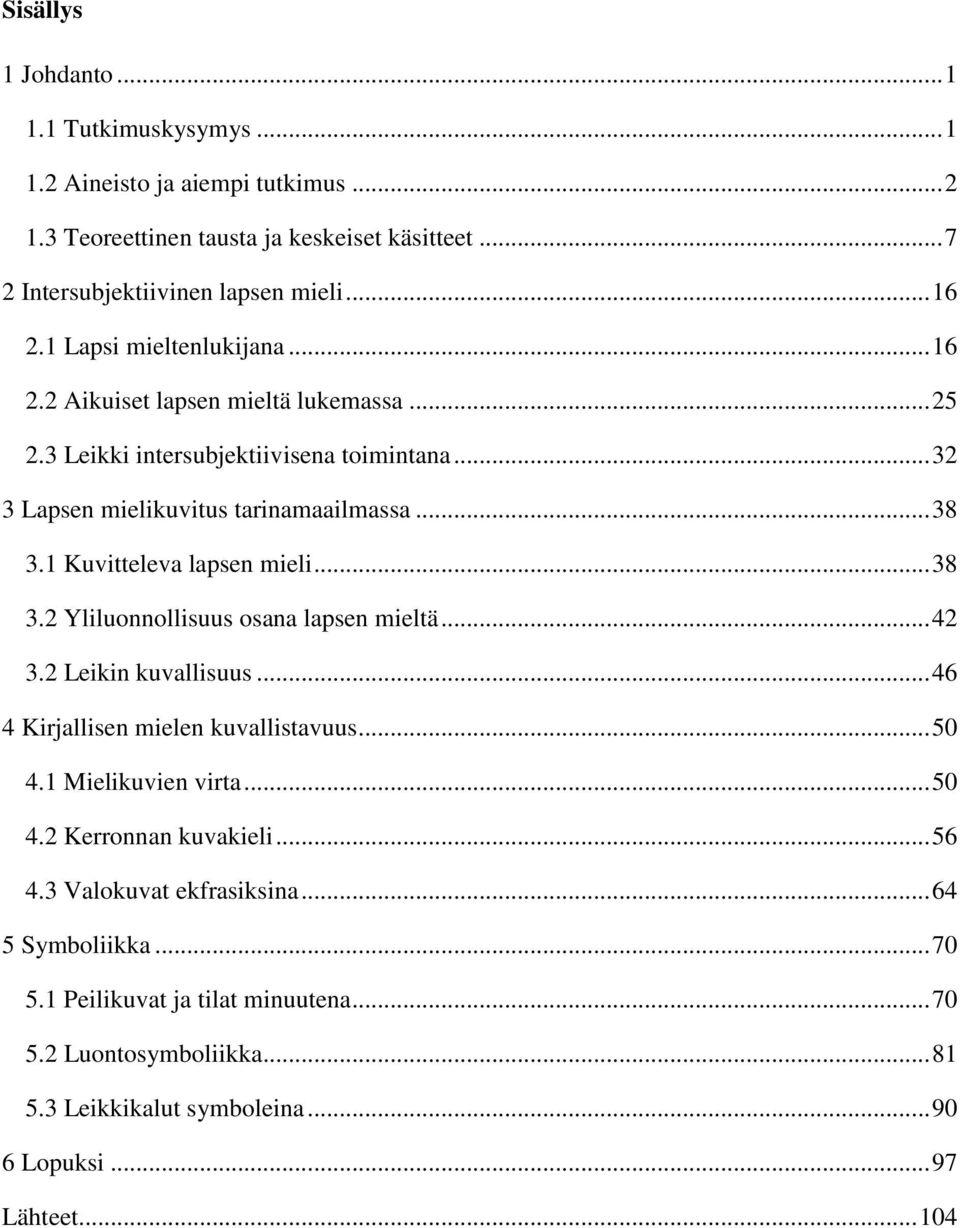 1 Kuvitteleva lapsen mieli... 38 3.2 Yliluonnollisuus osana lapsen mieltä... 42 3.2 Leikin kuvallisuus... 46 4 Kirjallisen mielen kuvallistavuus... 50 4.1 Mielikuvien virta... 50 4.2 Kerronnan kuvakieli.