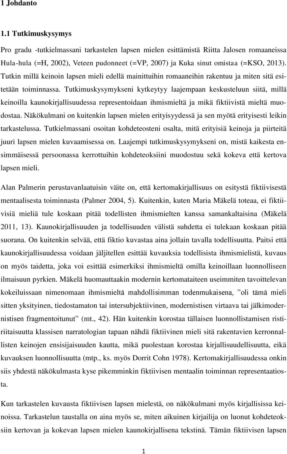 Tutkin millä keinoin lapsen mieli edellä mainittuihin romaaneihin rakentuu ja miten sitä esitetään toiminnassa.