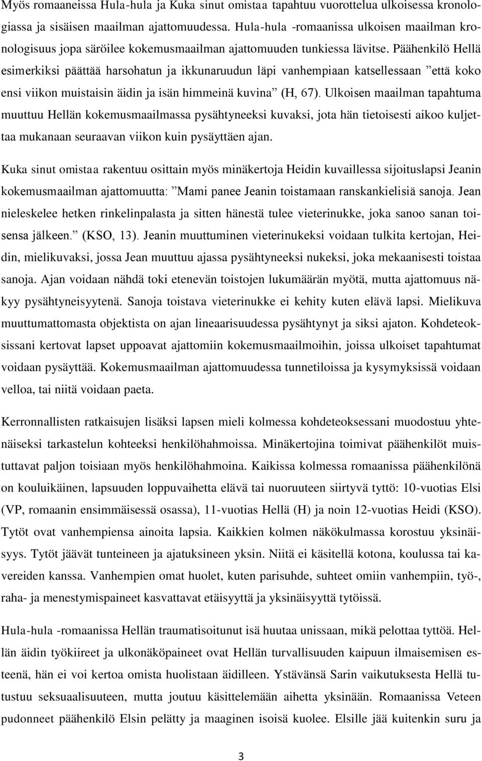 Päähenkilö Hellä esimerkiksi päättää harsohatun ja ikkunaruudun läpi vanhempiaan katsellessaan että koko ensi viikon muistaisin äidin ja isän himmeinä kuvina (H, 67).