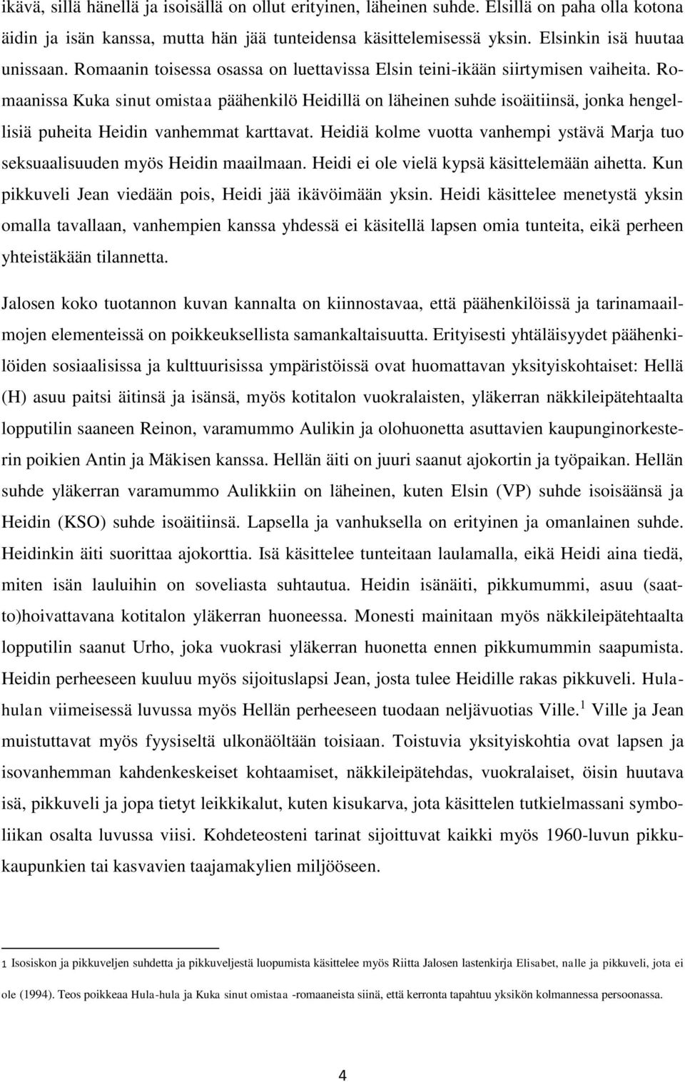 Romaanissa Kuka sinut omistaa päähenkilö Heidillä on läheinen suhde isoäitiinsä, jonka hengellisiä puheita Heidin vanhemmat karttavat.